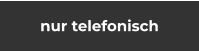nur telefonisch