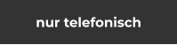 nur telefonisch
