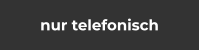 nur telefonisch